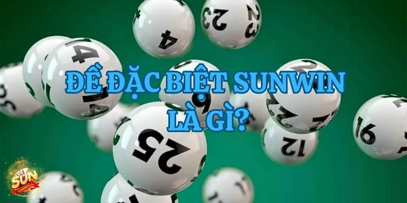 Bí Quyết Chơi Đề Đặc Biệt Sunwin Chiến Thắng Dễ Dàng Nhất 2 Giới thiệu chi tiết về đề đặc biệt Sunwin cho cược thủ