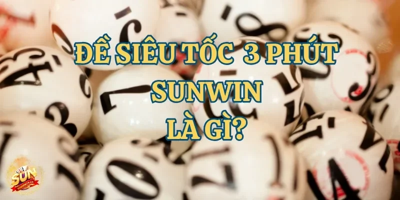Đề Siêu Tốc 3 Phút Sunwin – Cách Chơi Nhanh Thắng Lớn 100% 2 Giới thiệu chi tiết về trò chơi đề siêu tốc 3 phút Sunwin