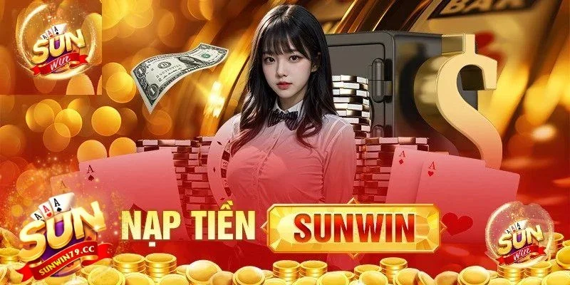 Nạp tiền Sunwin – Hướng dẫn nạp tiền an toàn, nhanh chóng 1 nạp tiền Sunwin